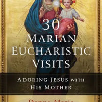 30 Marian Eucharistic Visits: Adoring Jesus with His Mother by Donna-Marie Cooper O'Boyle - Unique Catholic Gifts