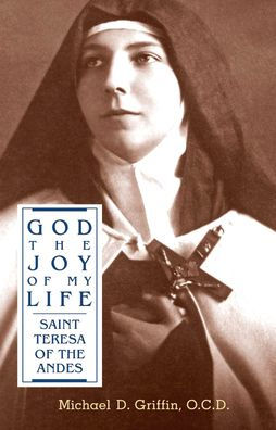Book cover for "God the Joy of My Life" biography of Saint Teresa of Jesus of the Andes by Michael D. Griffin