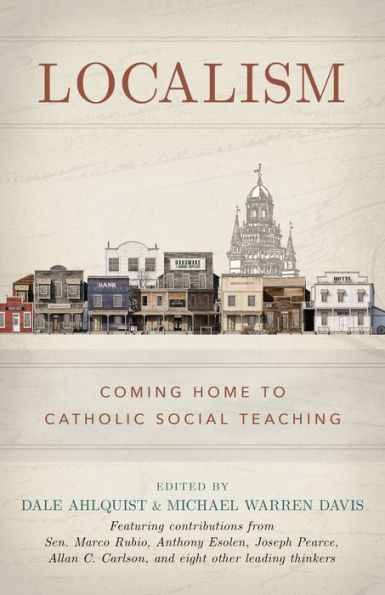 Localism book cover with small town buildings and Catholic social teaching subtitle by Dale Ahlquist and Michael Warren Davis