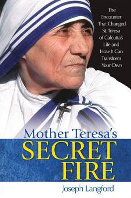 Book cover showing close-up of Mother Teresa in white and blue habit with title Mother Teresa’s Secret Fire by Joseph Langford