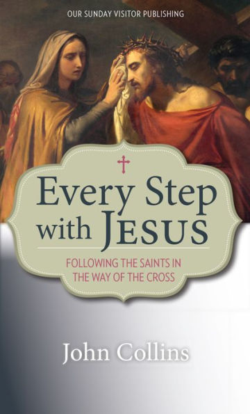 Every Step with Jesus: Following the Saints in the Way of the Cross by John Collins - Unique Catholic Gifts