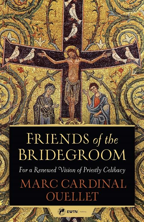 Friends of the Bridegroom For a Renewed Vision of Priestly Celibacy by Marc Cardinal Ouellet - Unique Catholic Gifts