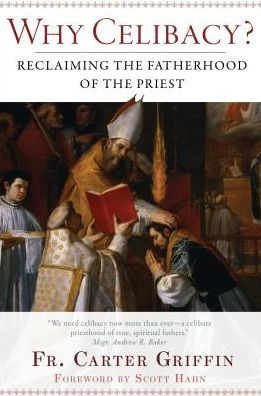 Why Celibacy: Reclaiming the Fatherhood of the Priest by Fr Carter Griffin, Scott Hahn (Foreword by) - Unique Catholic Gifts