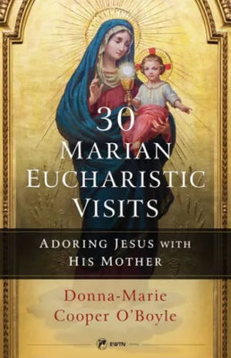 30 Marian Eucharistic Visits: Adoring Jesus with His Mother by Donna-Marie Cooper O'Boyle