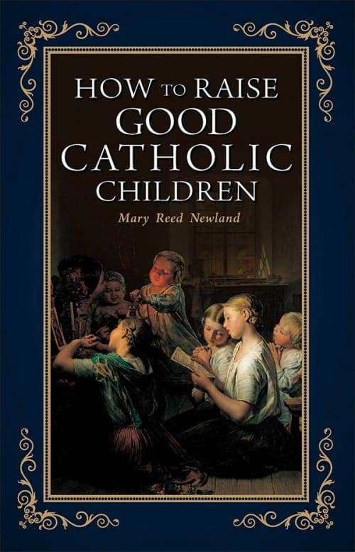 How to Raise Good Catholic Children by Mary Newland