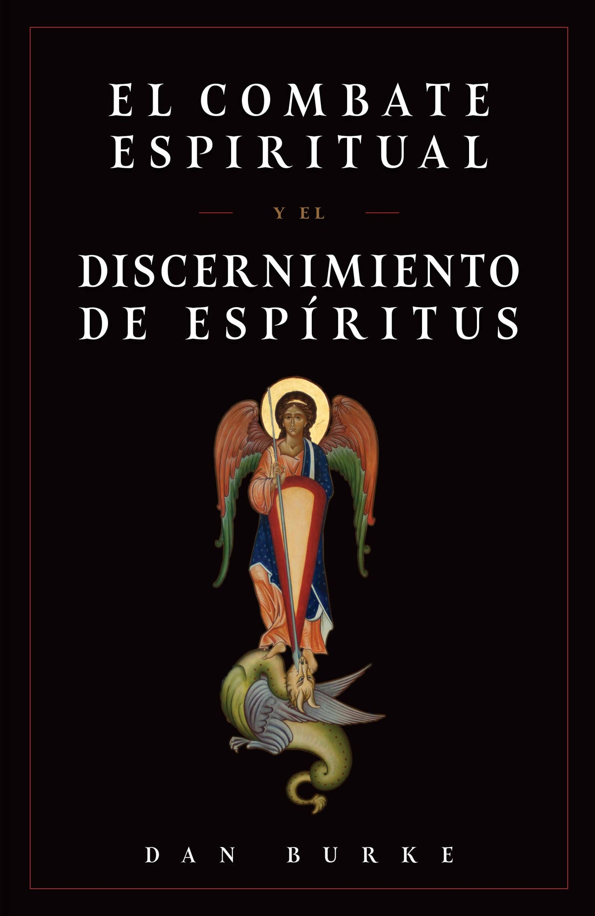 El Combate Espiritual Y El Discernimiento De Espíritus by Dan Burke
