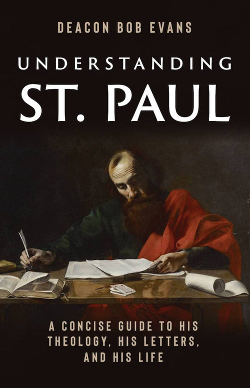 Understanding St. Paul: A Concise Guide to His Theology, His Letters, and His Life by Bob E. Evans, Bob Evans