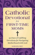 Catholic Devotional for First-Time Moms: 90 Days of Uplifting Devotions for Navigating Motherhood with God by Karianna Frey MS