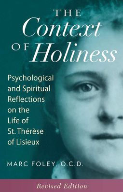 The Context of Holiness: Psychological and Spiritual Reflections on the Life of St. Thï¿½rï¿½se of Lisieux by Mark Foley