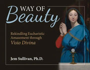 Way of Beauty: Rekindling Eucharistic Amazement Through VISIO Divina by Jem Sullivan Ph D