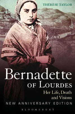 Bernadette of Lourdes: Her life, death and visions: new anniversary edition by Thérèse Taylor - Unique Catholic Gifts