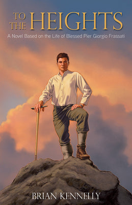 To the Heights: A Novel Based on the Life of Blessed Pier Giorgio Frassati by Brian Kennelly - Unique Catholic Gifts