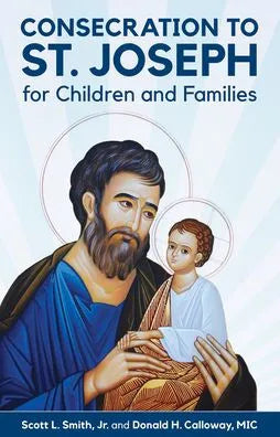 Consecration to St. Joseph for Children and Families by Scott L Smith Jr, Donald H Calloway MIC - Unique Catholic Gifts