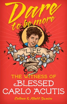 Dare to Be More: The Witness of Blessed Carlo Acutis by Colleen Swaim, Matt Swaim - Unique Catholic Gifts