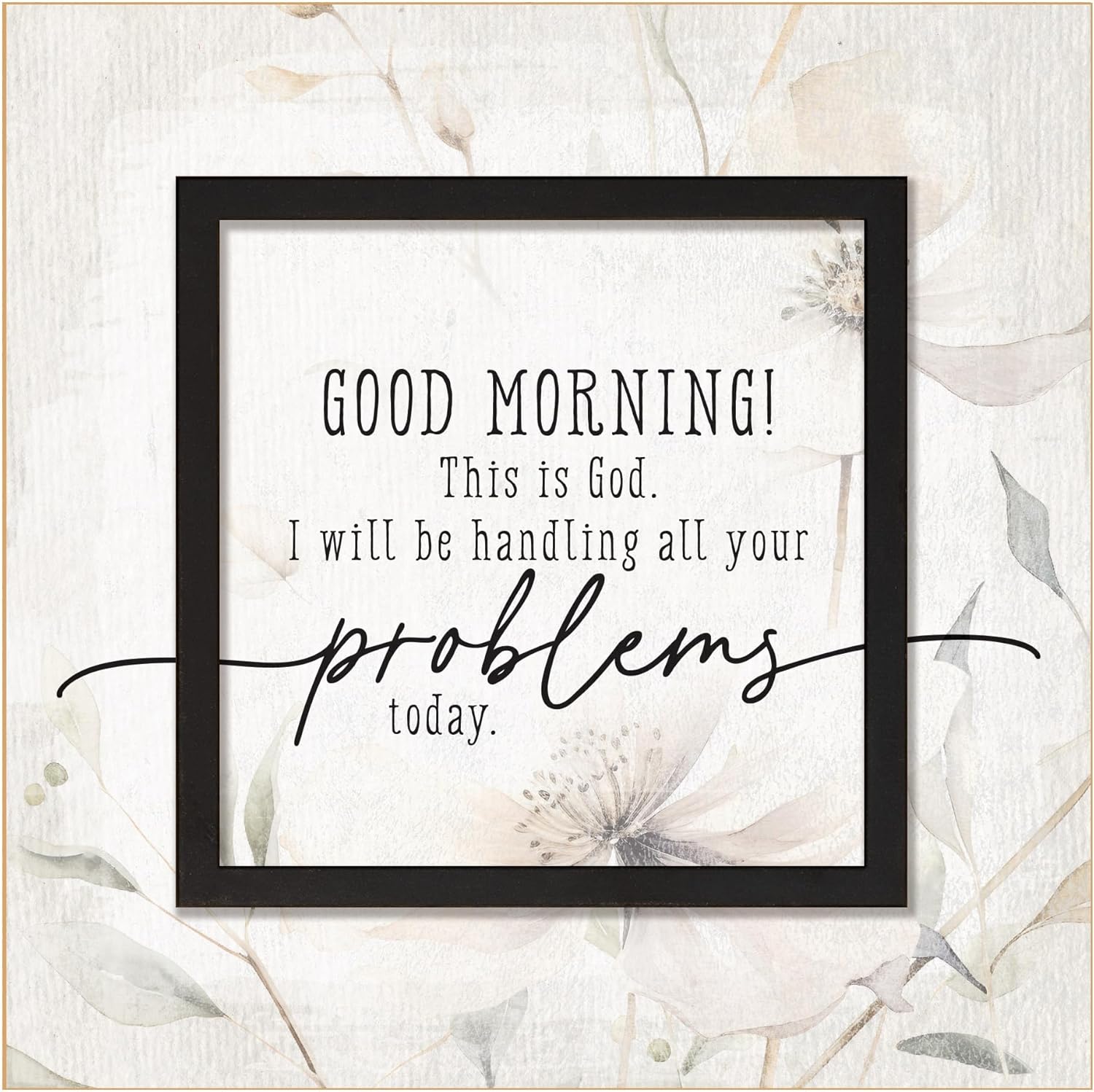 6" wood plaque wall art with "Good Morning! This is God" quote in black frame on light floral background