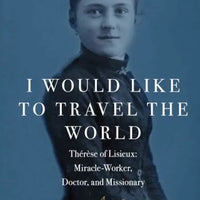 I Would Like to Travel the World: Therese of Lisieux: Miracle-Maker, Doctor, and Missionary by Guy Gaucher - Unique Catholic Gifts