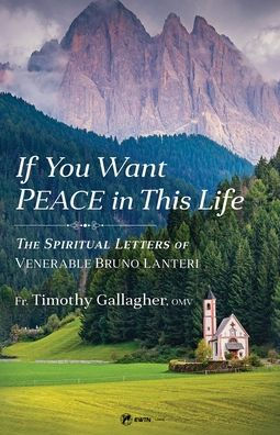 Book cover for If You Want Peace in This Life spiritual letters of Venerable Bruno Lanteri by Fr. Timothy Gallagher with mountain and chapel background