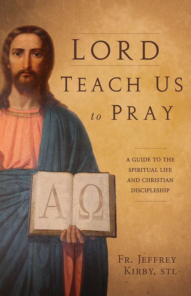 Portrait of Jesus holding open book with Alpha and Omega, text "Lord Teach Us to Pray" book cover by Fr. Jeffrey Kirby