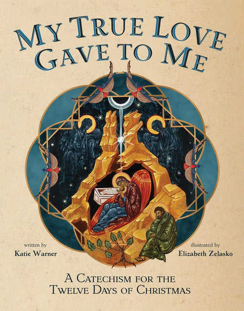 My True Love Gave to Me: A Children's Catechism for the Twelve Days of Christmas by Katie Warner