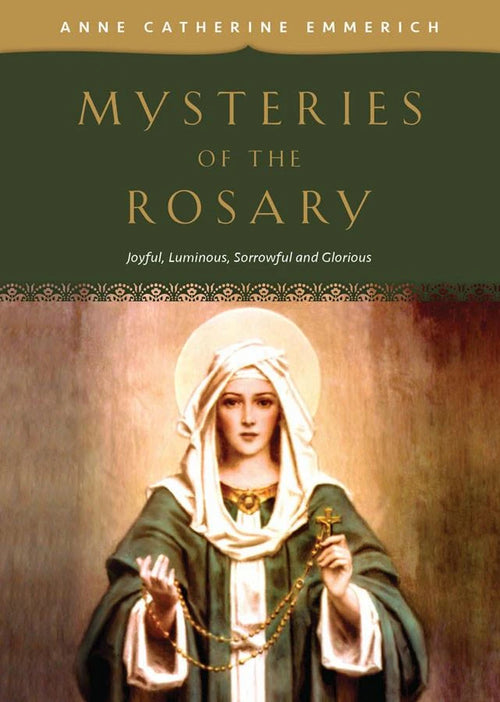 Mysteries of the Rosary: Joyful, Luminous, Sorrowful and Glorious Mysteries by Blessed Anne Catherine Emmerich