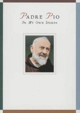 Padre Pio: In My Own Words: In My Own Words by Anthony Chiffolo