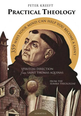 Practical Theology: Spiritual Direction from Saint Thomas Aquinas by Peter Kreeft - Unique Catholic Gifts