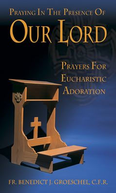 Book cover for "Praying in the Presence of Our Lord: Prayers for Eucharistic Adoration" by Fr. Benedict J. Groeschel with wooden kneeler and cross design