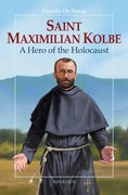 Saint Maximilian Kolbe: A Hero of the Holocaust by Fiorella De Maria