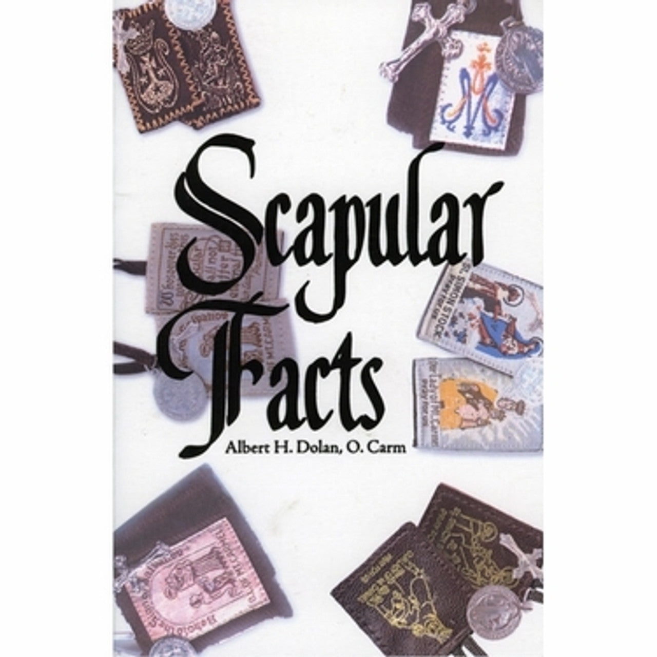 Scapular Facts by Albert H. Dolan, O. Carm.