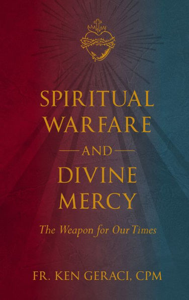 Spiritual Warfare and Divine Mercy: The Weapon for Our Times by Ken Geraci, CPM