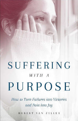 Suffering with a Purpose How to Turn Failures Into Victories and Pain Into Joy BY HUBERT VAN ZELLER - Unique Catholic Gifts