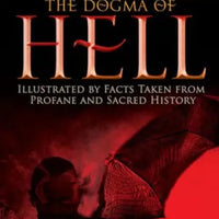 The Dogma of Hell: Illustrated by Facts Taken From Profane and Sacred History by F. X. Schouppe S.J. - Unique Catholic Gifts