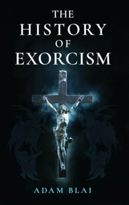 The History of Exorcism by Adam Blai - Unique Catholic Gifts