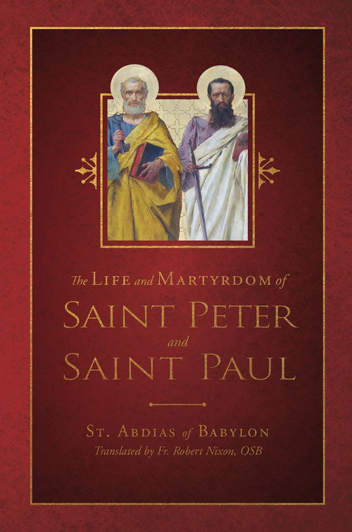 The Life and Martyrdom of St. Peter and St. Paul By St. Abdias of Babylon