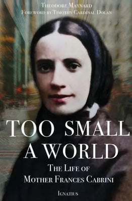 Too Small a World: The Life of Mother Frances Cabrini by Theodore Maynard