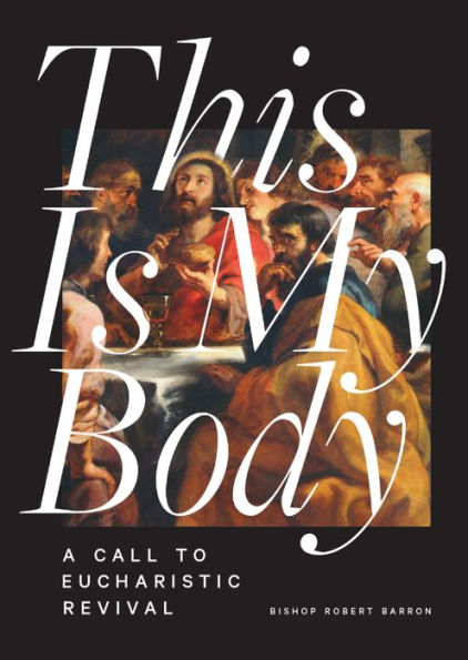Book cover of This Is My Body: A Call to Eucharistic Revival by Robert Barron featuring Last Supper artwork