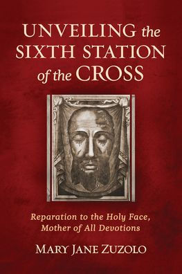 Book cover for "Unveiling the Sixth Station of the Cross" by Mary Jane Zuzolo with Holy Face religious artwork on red background