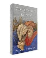 Courtship of the Saints: How the Saints Met their Spouses by Patrick O'Hearn