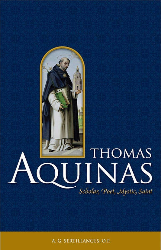 Thomas Aquinas: Scholar, Poet, Mystic, Saint by A. G. Sertillanges