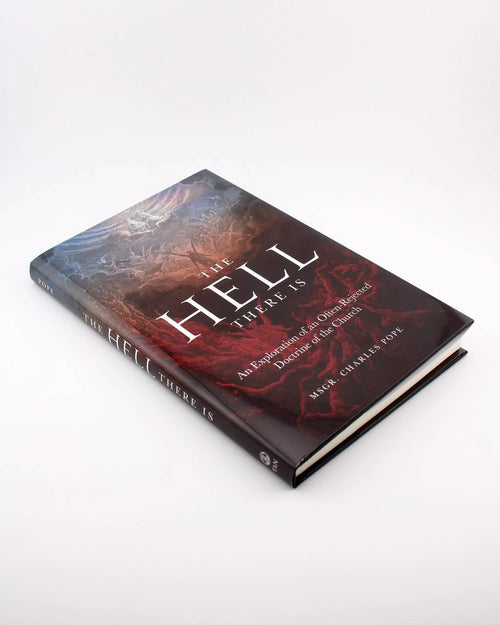 The Hell There Is: An Exploration of an Often-Rejected Doctrine of the Church by Rev. Msgr. Charles Pope