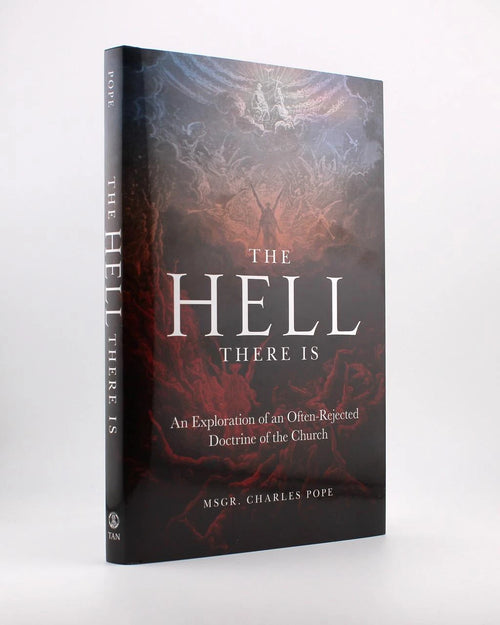 The Hell There Is: An Exploration of an Often-Rejected Doctrine of the Church by Rev. Msgr. Charles Pope