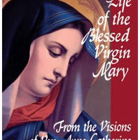The Life of the Blessed Virgin Mary: From the Visions of Venerable Anne Catherine Emmerich - Unique Catholic Gifts