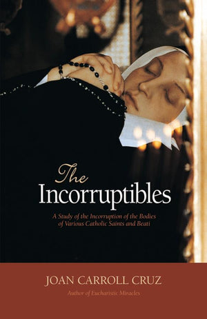 The Incorruptibles: A Study of Incorruption in the Bodies of Various Saints and Beati Joan Carroll Cruz - Unique Catholic Gifts
