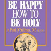 How to Be Happy, How to Be Holy Rev. Fr. Paul O'Sullivan, O.P. - Unique Catholic Gifts