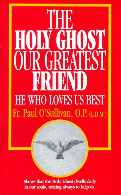 The Holy Ghost, Our Greatest Friend: He Who Loves Us Best Rev. Fr. Paul O'Sullivan, O.P. - Unique Catholic Gifts