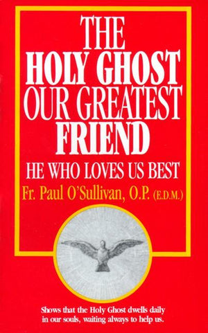 The Holy Ghost, Our Greatest Friend: He Who Loves Us Best Rev. Fr. Paul O'Sullivan, O.P. - Unique Catholic Gifts
