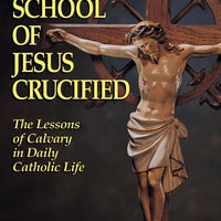 The School of Jesus Crucified: The Lessons of Calvary in Daily Catholic Life Rev. Fr. Ignatius of the Side of Jesus, Passionist - Unique Catholic Gifts