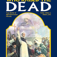 Saints Who Raised the Dead: True Stories of 400 Resurrection Miracles Rev. Fr. Albert J. Hebert, S.M. - Unique Catholic Gifts
