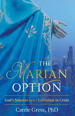 The Marian Option: God's Solution to a Civilization in Crisis by Gress Carrie - Unique Catholic Gifts