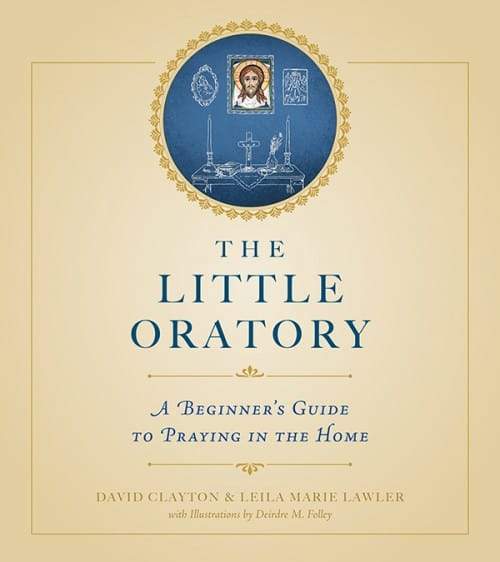 Little Oratory A Beginner's Guide to Praying in the Home by David Clayton, Leila Lawler - Unique Catholic Gifts